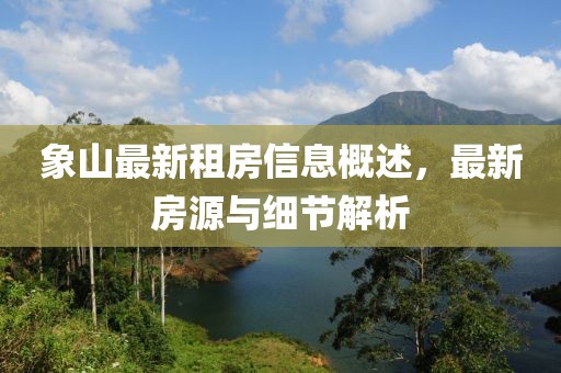象山最新租房信息概述，最新房源与细节解析