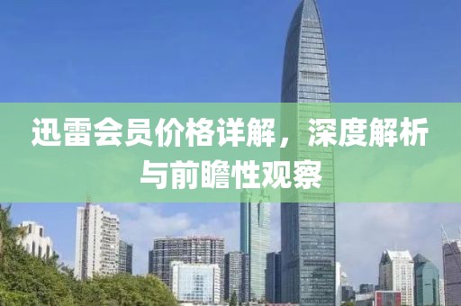 迅雷会员价格详解，深度解析与前瞻性观察