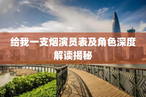 给我一支烟演员表及角色深度解读揭秘