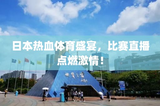 日本热血体育盛宴，比赛直播点燃激情！