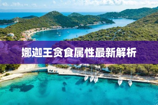 娜迦王贪食属性最新解析