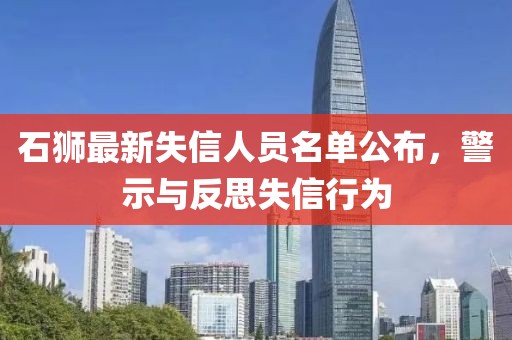 石狮最新失信人员名单公布，警示与反思失信行为