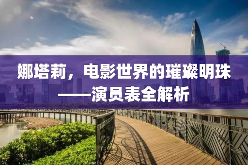 娜塔莉，电影世界的璀璨明珠——演员表全解析