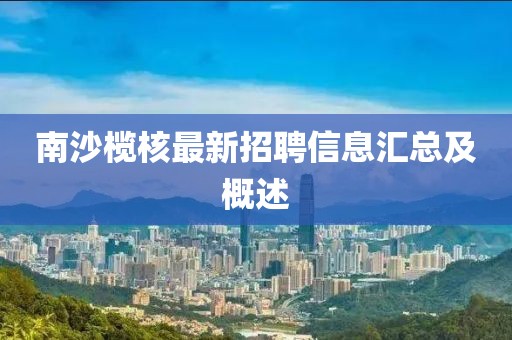 南沙榄核最新招聘信息汇总及概述