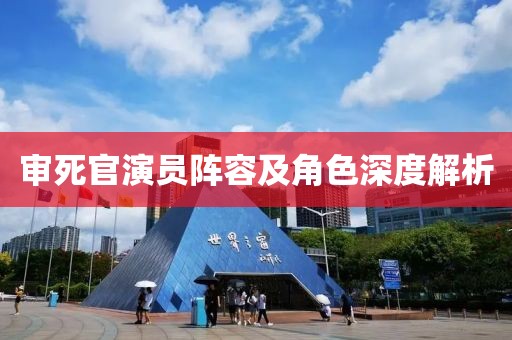 审死官演员阵容及角色深度解析