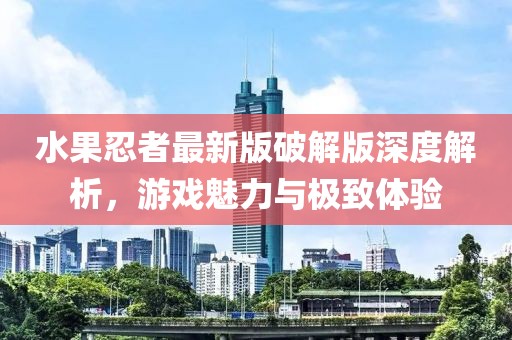 水果忍者最新版破解版深度解析，游戏魅力与极致体验