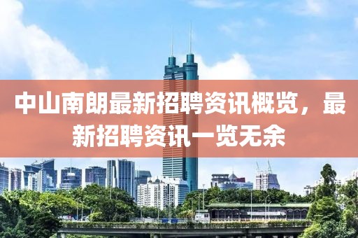 中山南朗最新招聘资讯概览，最新招聘资讯一览无余