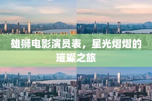 雄狮电影演员表，星光熠熠的璀璨之旅