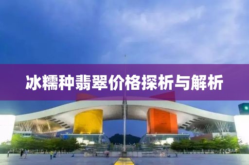 冰糯种翡翠价格探析与解析