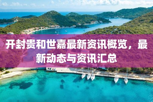 开封贵和世嘉最新资讯概览，最新动态与资讯汇总