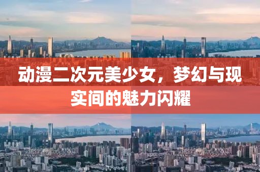 动漫二次元美少女，梦幻与现实间的魅力闪耀