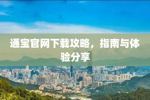 通宝官网下载攻略，指南与体验分享
