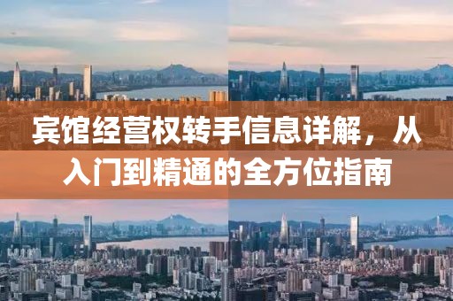 宾馆经营权转手信息详解，从入门到精通的全方位指南