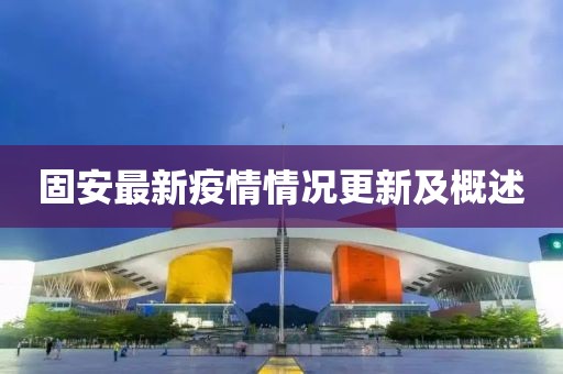 固安最新疫情情况更新及概述