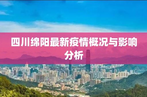 四川绵阳最新疫情概况与影响分析