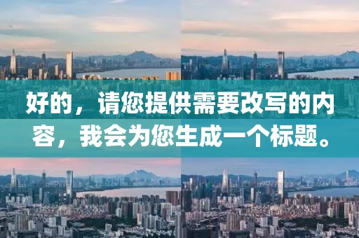 好的，请您提供需要改写的内容，我会为您生成一个标题。