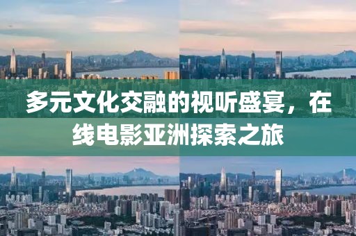 多元文化交融的视听盛宴，在线电影亚洲探索之旅