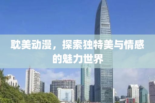 耽美动漫，探索独特美与情感的魅力世界
