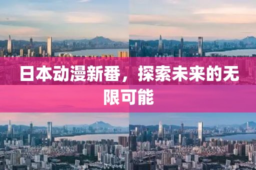 日本动漫新番，探索未来的无限可能