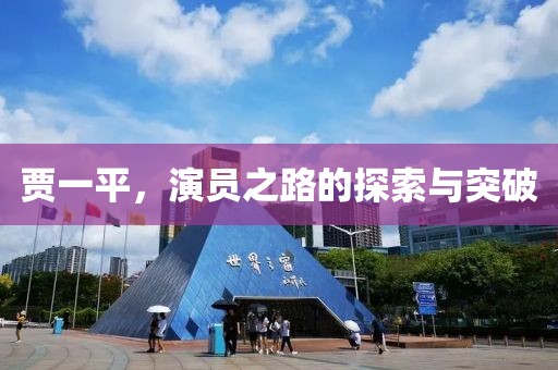 贾一平，演员之路的探索与突破