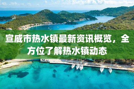 宣威市热水镇最新资讯概览，全方位了解热水镇动态