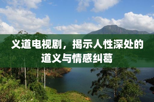 义道电视剧，揭示人性深处的道义与情感纠葛