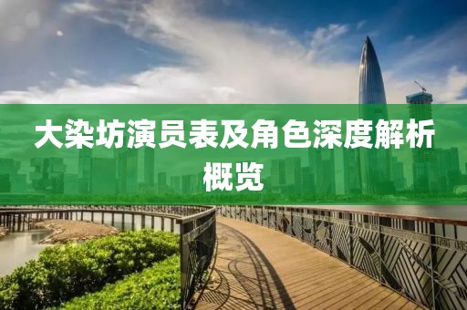 大染坊演员表及角色深度解析概览
