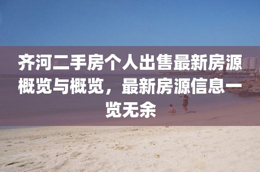 齐河二手房个人出售最新房源概览与概览，最新房源信息一览无余