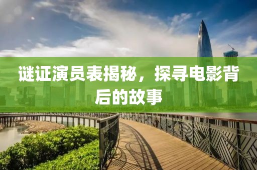谜证演员表揭秘，探寻电影背后的故事