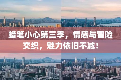蜡笔小心第三季，情感与冒险交织，魅力依旧不减！