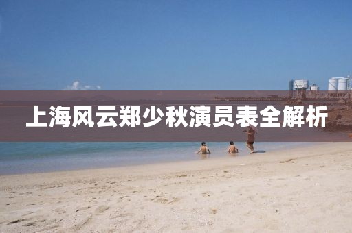 上海风云郑少秋演员表全解析