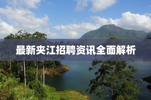 最新夹江招聘资讯全面解析