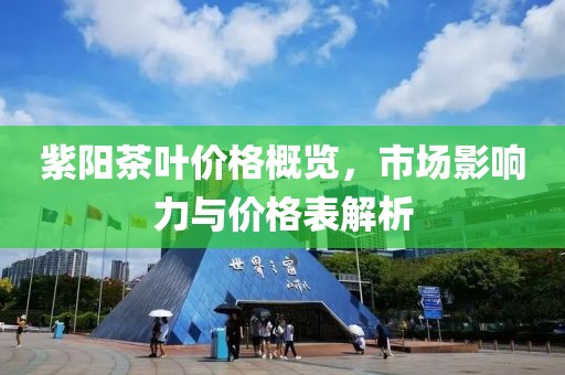 紫阳茶叶价格概览，市场影响力与价格表解析