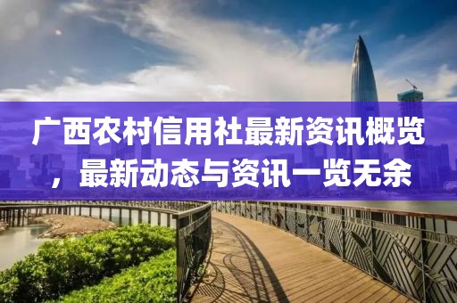 广西农村信用社最新资讯概览，最新动态与资讯一览无余