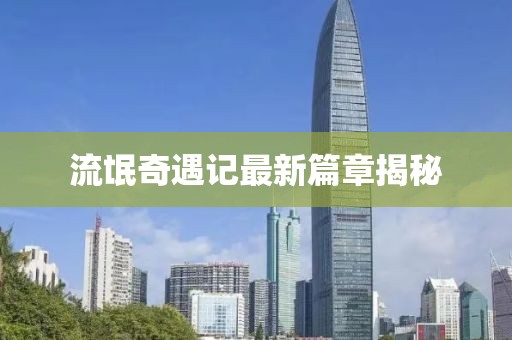 流氓奇遇记最新篇章揭秘