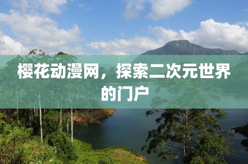 樱花动漫网，探索二次元世界的门户