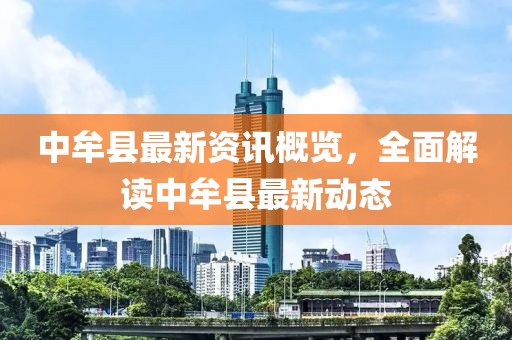 中牟县最新资讯概览，全面解读中牟县最新动态