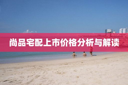 尚品宅配上市价格分析与解读