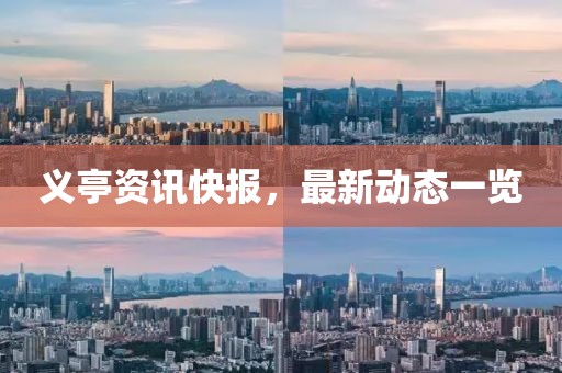 义亭资讯快报，最新动态一览