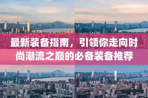 最新装备指南，引领你走向时尚潮流之巅的必备装备推荐