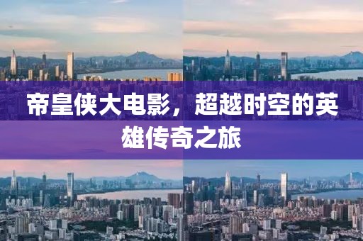 帝皇侠大电影，超越时空的英雄传奇之旅