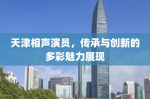 天津相声演员，传承与创新的多彩魅力展现