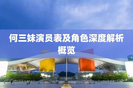 何三妹演员表及角色深度解析概览