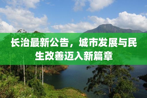 长治最新公告，城市发展与民生改善迈入新篇章