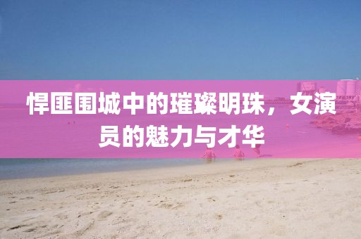 悍匪围城中的璀璨明珠，女演员的魅力与才华