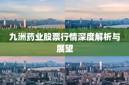 九洲药业股票行情深度解析与展望