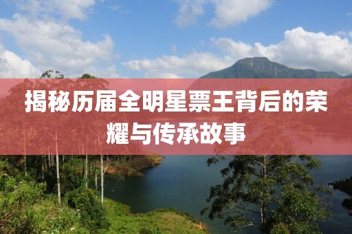 揭秘历届全明星票王背后的荣耀与传承故事