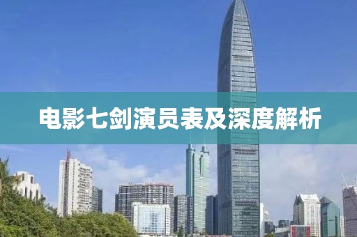 电影七剑演员表及深度解析