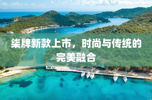 柒牌新款上市，时尚与传统的完美融合