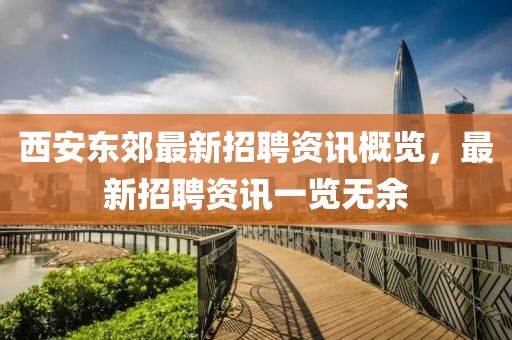 西安东郊最新招聘资讯概览，最新招聘资讯一览无余